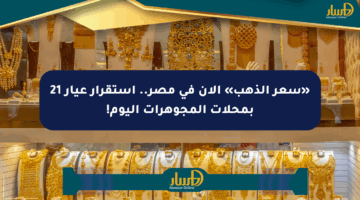 «سعر الذهب» الآن في مصر.. استقرار عيار 21 بمحلات المجوهرات اليوم!
